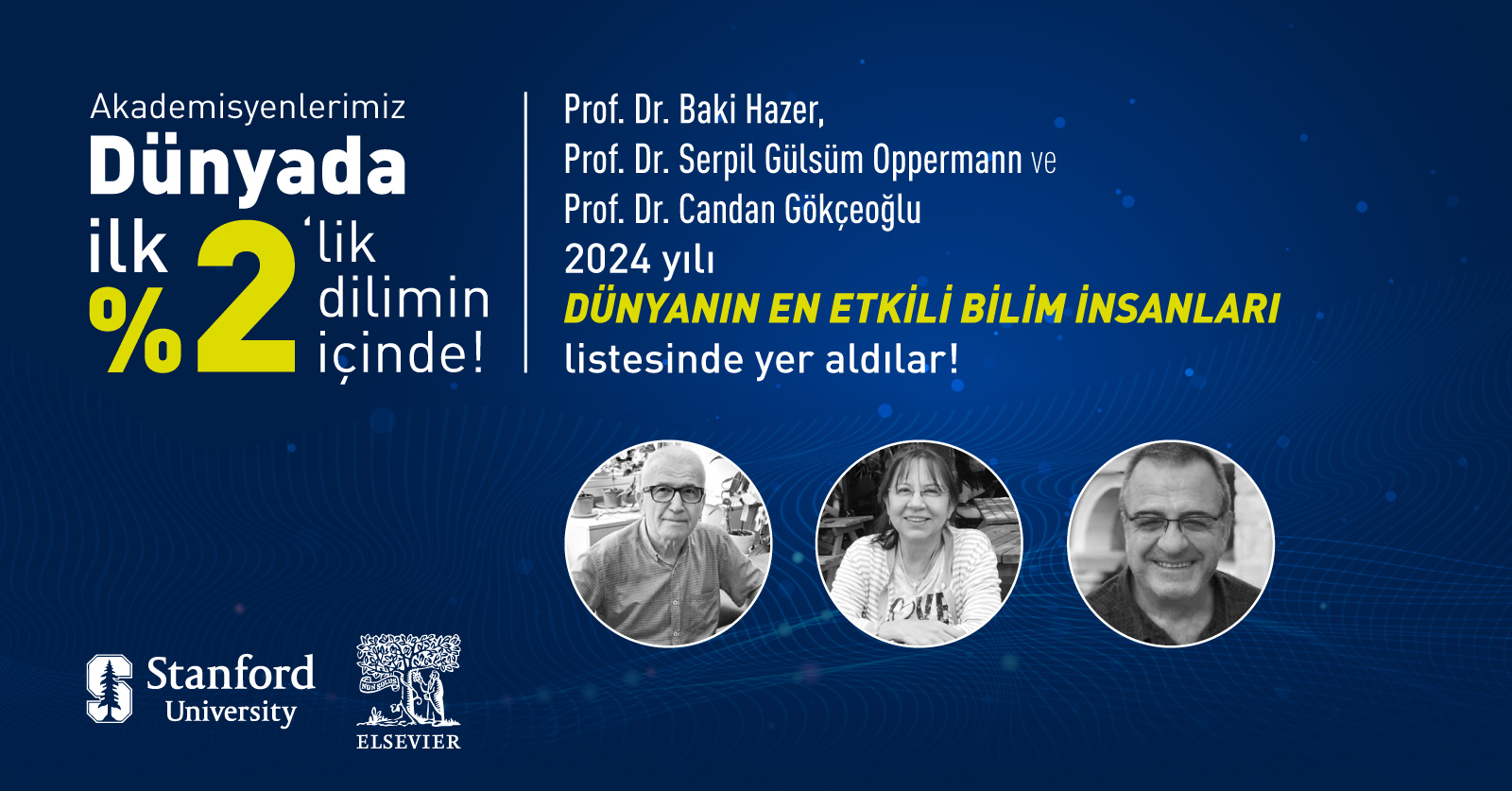 Öğretim Üyelerimiz Prof. Dr. Baki Hazer, Prof. Dr. Serpil Gülsüm Oppermann ve Prof. Dr. Candan Gökçeoğlu 2024 yılında açıklanan listeye göre “Dünyanın En Etkili Bilim İnsanları” listesinde yüzde 2’lik dilimde yer aldılar